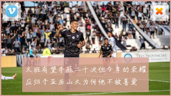 文班有望夺冠二十次但今年的荣耀应归于亚历山大为何他不被喜爱